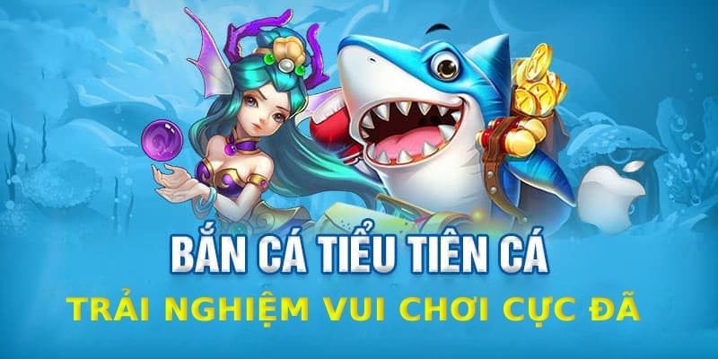 Game bắn cá Tiểu Tiên Cá có nhiều điểm đặc sắc