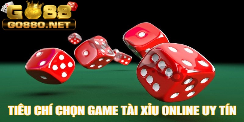 Tiêu chí chọn sân chơi game tài xỉu online uy tín